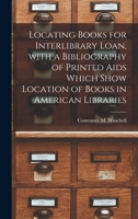 Locating Books for Interlibrary Loan, With a Bibliography of Printed Aids Which Show Location of Books in American Libraries 1014075173 Book Cover