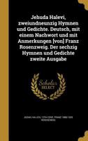 Jehuda Halevi, zweiundneunzig Hymnen und Gedichte. Deutsch, mit einem Nachwort und mit Anmerkungen [von] Franz Rosenzweig. Der sechzig Hymnen und Gedichte zweite Ausgabe 1371885966 Book Cover