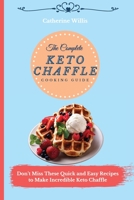 The Complete Keto Chaffle Cooking Guide: Don't Miss These Quick and Easy Recipes to Make Incredible Keto Chaffle 1803178450 Book Cover