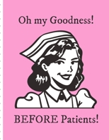 Oh My Goodness! Before Patients: Funny Nurse Gifts For Women | Patient Care Nursing Report | Change of Shift | Hospital RN's | Long Term Care | Body ... | Assessments | Nurse Appreciation Day | B084QK9464 Book Cover