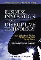 Business Innovation and Disruptive Technology: Harnessing the Power of Breakthrough Technology ...for Competitive Advantage 0130473979 Book Cover