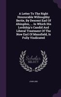 A Letter to the Right Honourable Willoughby Bertie, by Descent Earl of Abingdon, ... in Which His Lordship's Candid and Liberal Treatment of the Now Earl of Mansfield, Is Fully Vindicated 117968057X Book Cover