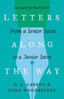 Letters Along the Way: From a Senior Saint to a Junior Saint 1433573350 Book Cover
