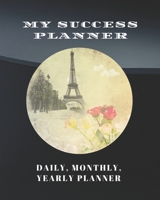 My Success Planner: A daily, monthly and yearly planner - Get Ready To Transform Yourself For Success 1655045261 Book Cover