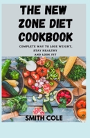 The New Zone Diet Cookbook: Complete Way To Lose Weight, Stay Healthy And Look Fit null Book Cover