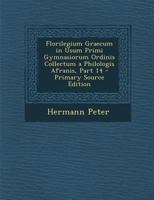 Florilegium Graecum in Usum Primi Gymnasiorum Ordinis Collectum a Philologis Afranis, Part 14 - Primary Source Edition 129543492X Book Cover