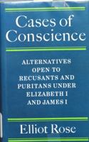 Cases of Conscience: Alternatives open to Recusants and Puritans under Elizabeth 1 and James 1 0521081149 Book Cover