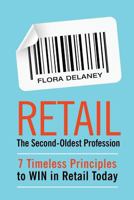 Retail The Second-Oldest Profession: 7 Timeless Principles to WIN in Retail Today 0578442582 Book Cover