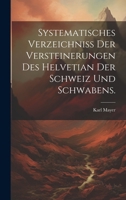 Systematisches Verzeichniss Der Versteinerungen Des Helvetian Der Schweiz Und Schwabens. 1021856509 Book Cover