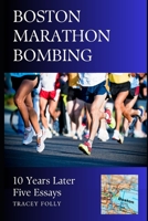 Boston Marathon Bombing 10 Years Later: Five Essays B0C9SFXCJL Book Cover
