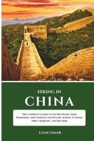 Hiking in China: The Complete Guide to Sacred Peaks, Wild Frontiers, and Timeless Footpaths Across Yunnan, Tibet, Xinjiang, and Beyond B0FDX4JHR3 Book Cover