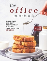 The Office Cookbook: Super-Fast and Easy Recipes That You Can Take with You at Work B09756NBFZ Book Cover