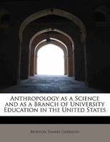 Anthropology; As a Science and as a Branch of University Education in the United States 9355396031 Book Cover