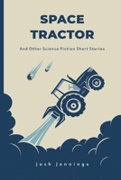 SPACE TRACTOR: And Other Science Fiction Short Stories B0FK283NG4 Book Cover