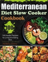 Mediterranean Diet Slow Cooker Cookbook: 100 Healthy Recipes for Living and Eating Well. B0CQ6W3Q8N Book Cover