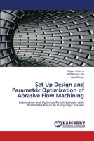 Set-Up Design and Parametric Optimization of Abrasive Flow Machining: Fabrication and Optimize Result Validate with Predicated Result By Fuzzy Logic System 6203581143 Book Cover