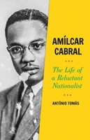 Amílcar Cabral: The Life of a Reluctant Nationalist 0197525571 Book Cover