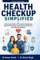 Health Checkup Simplified: A Patient's Complete Guide to Medical Checkups, Blood Tests, Health Screening, Disease Prevention, and Lifelong Wellness (Doctor Clinical Series) B0H6K34DWR Book Cover