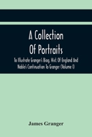 A Collection Of Portraits To Illustrate Granger'S Biog. Hist. Of England And Noble'S Continuation To Granger: Forming A Supplement To Richardson'S Copies Of Rare Granger Portraits 9354419410 Book Cover