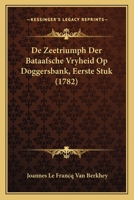 De Zeetriumph Der Bataafsche Vryheid Op Doggersbank, Eerste Stuk (1782) 1165923831 Book Cover