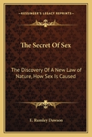 The Secret Of Sex: The Discovery Of A New Law of Nature, How Sex Is Caused 1417958987 Book Cover