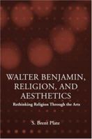 Walter Benjamin, Religion and Aesthetics: Rethinking Religion through the Arts 0415969921 Book Cover