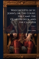 Whychcotte of St. John's, or, The court, the camp, the quarter-deck, and the cloister Volume 1 1247272494 Book Cover