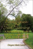 Park Fitness Trail Training: A Motivational Guide to Fitness and Creative Park Trail Exercise 1424129397 Book Cover