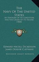 The Navy Of The United States: An Exposure Of Its Condition, And The Causes Of Its Failure 143716532X Book Cover