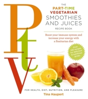 The Part Time Vegetarian (PTV) Smoothies and Juices: Boost Your Immune System and Increase Your Energy With a Flexitarian Diet 1604334630 Book Cover