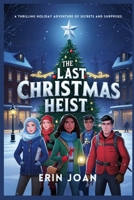 THE LAST CHRISTMAS HEIST: A Thrilling Holiday Adventure of Secrets and Surprises B0DQ7J7FJF Book Cover