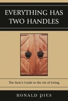 Everything Has Two Handles: The Stoic's Guide to the Art of Living 0761839518 Book Cover