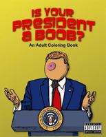 Is Your President A Boob?: An Adult Coloring Book 1974344428 Book Cover