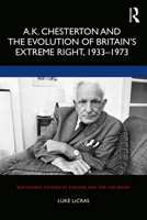 A.K. Chesterton and the Evolution of Britain's Extreme Right, 1933-1973 1138624128 Book Cover