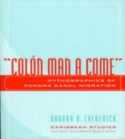 Col-n Man a Come: Mythographies of Panama Canal Migration (Caribbean Studies (Lanham, MD.).) 0739108913 Book Cover