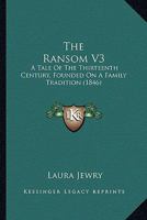 The Ransom V3: A Tale Of The Thirteenth Century, Founded On A Family Tradition 1167247809 Book Cover