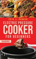 Electric Pressure Cooker for Beginners: Instant Pot Cookbook for Beginners, Delicious Healthy Recipes for your family. Lose weight and Prevent Disease. 1712027247 Book Cover