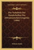 Das Verhaltnis Der Handschriften Des Altfranzosischen Gregorius (1886) 1160378460 Book Cover