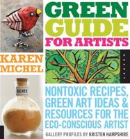 Green Guide for Artists: Non-toxic Recipes, Green Art Ideas, and Resources for the Eco-Conscious Artist 1592535186 Book Cover