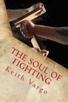 The Soul of Fighting: Martial Arts, Combat Sports, and the Search for Warrior Wisdom 1539343626 Book Cover