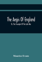 The aegis of England; or, The triumphs of the late war, as they appear in the thanks of Parliament, progressively voted to the navy and army; and the communications either oral or written on the subje 9354419127 Book Cover