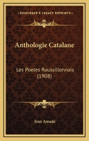 Anthologie Catalane: Les Poetes Roussillonnais (1908) 1168108640 Book Cover
