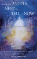 What the Angels Need to Tell Us Now: Receiving, Considering and Acting on Their Messages 1902636309 Book Cover
