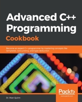 Advanced C++ Programming Cookbook : Become an Expert C++ Programmer by Mastering Concepts Like Templates, Concurrency, and Type Deduction 1838559914 Book Cover