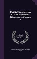 Notitia Historicorum Et Historiae Gentis Silesiacae ..., Volume 1 127486237X Book Cover