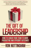 The Gift of Leadership: How to Coach Your Team to More Productive and Efficient Outcomes 0988447193 Book Cover