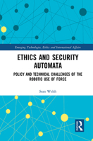 Ethics and Security Automata: Policy and Technical Challenges of the Robotic Use of Force 103209611X Book Cover