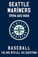 Seattle Mariners Trivia Quiz Book - Baseball - The One With All The Questions: MLB Baseball Fan - Gift for fan of Seattle Mariners B085KJ713J Book Cover