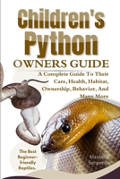 CHILDREN’S PYTHON OWNERS GUIDE: A Complete Guide to Their Care, Health, Habitat, Ownership, Behavior, And Many More. B0F3WGCK16 Book Cover