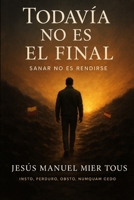Todavía no es el final: Sanar No Es Rendirse (Spanish Edition) B0F8S4P6GX Book Cover